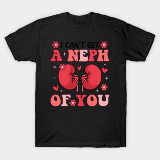 I Can_t Get A Neph Of You Life Nephrology Nurse Valentines T-Shirt